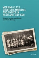 Working-Class Courtship, Marriage, and Divorce in Scotland, 1855-1939