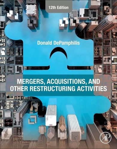 Mergers, Acquisitions, and Other Restructuring Activities An Integrated Approach to Process, Tools, Cases, and Solutions