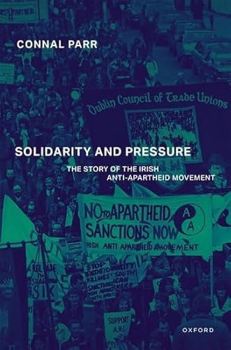 Solidarity and Pressure The Story of the Irish Anti-Apartheid Movement