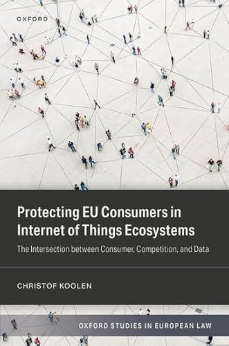 Protecting EU Consumers in Internet of Things Ecosystems The Intersection Between Consumer, Competition, and Data