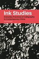 Ink Studies Everyday Practices of Calligraphy in Contemporary China
