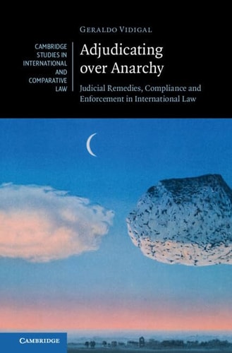 Adjudicating over Anarchy Judicial Remedies, Compliance, and Enforcement in International Law