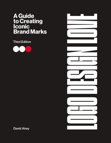 Logo Design Love - A Guide to Creating Iconic Brand Identities, 3rd Edition