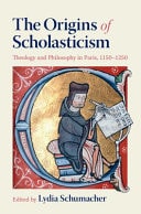 The Origins of Scholasticism Theology and Philosophy in Paris, 1150-1250