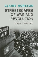 Streetscapes of War and Revolution Prague, 1914-1920