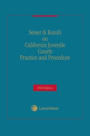Seiser & Kumli on California Juvenile Courts Practice and Procedure