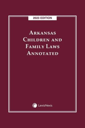Arkansas Children and Family Laws Annotated 2023 Edition [LATEST EDITION]