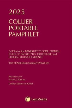 Collier Portable Pamphlet 2025 Full Text of the Bankruptcy Code and Rules: Including Rule Amendments Effective December 1, 2024: Selected Provisions of the Judicial Code and Related Statutes: Full Text of the Federal Rules of Evidence