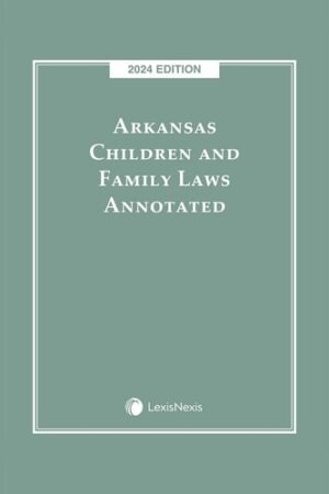 Arkansas Children and Family Laws Annotated 2024 Edition [LATEST EDITION]