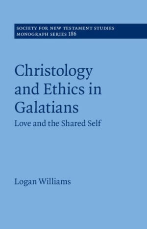 Christology and Ethics in Galatians: Love and the Shared Self (Society for New Testament Studies Monograph Series)