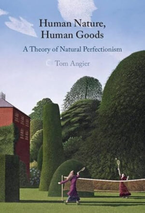 Human Nature, Human Goods A Theory of Natural Perfectionism