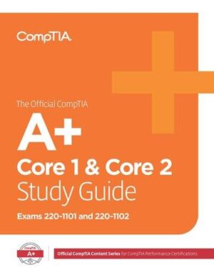 The Official CompTIA A+ Core 1 and Core 2 Self-Paced Study Guide (220-1101 and 220-1102)