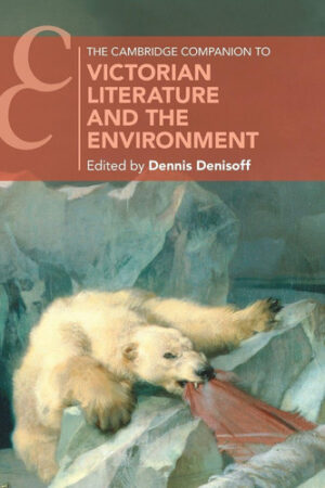 The Cambridge Companion to Victorian Literature and the Environment (Cambridge Companions to Literature)