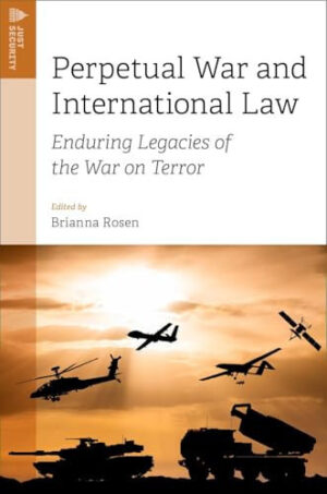 Perpetual War and International Law: Enduring Legacies of the War on Terror (Just Security)