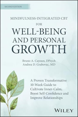 Mindfulness-integrated CBT for Well-being and Personal Growth A 10-week evidence-based program to cultivate inner calm, boost self-confidence and improve relationships