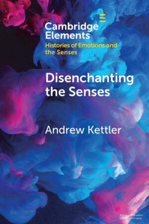 Disenchanting the Senses: Sulfuric Discourse and the World System (Elements in Histories of Emotions and the Senses)