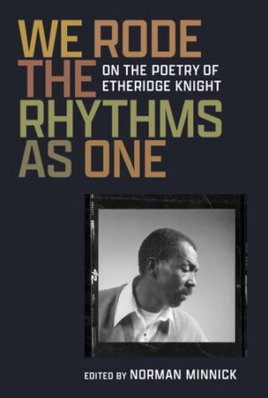 We Rode the Rhythms As One On the Poetry of Etheridge Knight