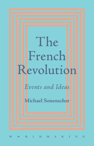 The French Revolution: Events and Ideas (Worldmaking)