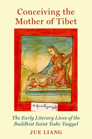 Conceiving the Mother of Tibet - The Early Literary Lives of the Buddhist Saint Yeshe Tsogyel