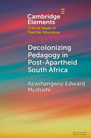 Decolonizing Pedagogy in Post-Apartheid South Africa (Elements in Critical Issues in Teacher Education)