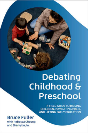 Debating Childhood and Preschool A Field Guide to Raising Children, Navigating Pre-K, and Lifting Early Education