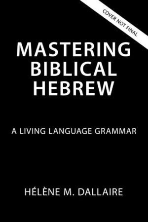 Mastering Biblical Hebrew A Living Language Grammar