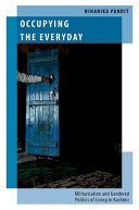 Occupying the Everyday Militarisation and Gendered Politics of Living in Kashmir