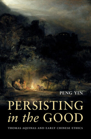 Persisting in the Good - Thomas Aquinas and Early Chinese Ethics