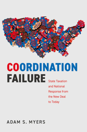 Coordination Failure: State Taxation and National Response from the New Deal to Today (Studies in Postwar American Political Development)