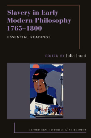 Slavery in Early Modern Philosophy 1765-1800: Essential Readings (Oxford New Histories of Philosophy)