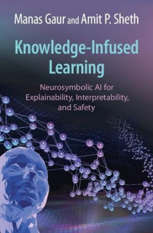 Knowledge-Infused Learning Neurosymbolic AI for Explainability, Interpretability, and Safety