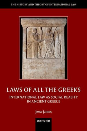 Laws of All the Greeks: International Law as Social Reality in Ancient Greece (The History and Theory of International Law)