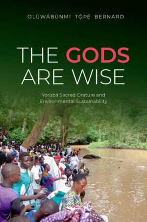 The Gods Are Wise - Yorùbá Sacred Orature and Environmental Sustainability