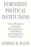 Feminizing Political Institutions How Women Change Perceptions of Politics and Improve Democracy