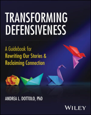 Transforming Defensiveness: A Guidebook for Rewriting Our Stories and Reclaiming Connection