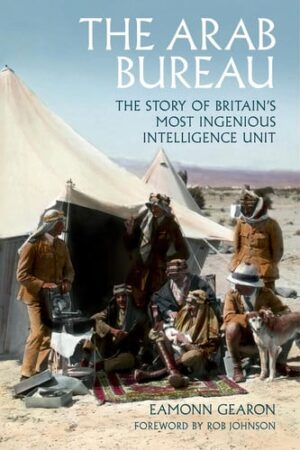 The Arab Bureau - The Story of Britain's Most Ingenious Intelligence Unit