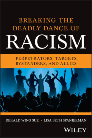Breaking the Deadly Dance of Racism Perpetrators, Targets, Allies, and Bystanders