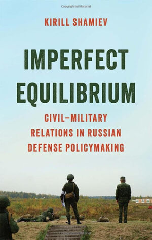 Imperfect Equilibrium: Civil-Military Relations in Russian Defense Policymaking