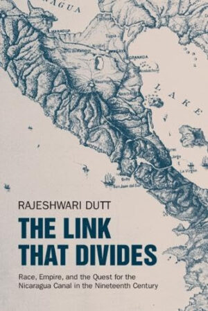 The Link That Divides Race, Empire, and the Quest for the Nicaragua Canal in the Nineteenth Century
