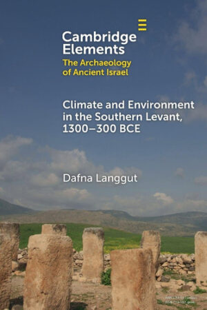 Climate and Environment in the Southern Levant, 1300–300 BCE: 1300–300 BCE (Elements in The Archaeology of Ancient Israel)