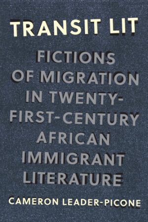 Transit Lit Fictions of Migration in Twenty-First-Century African Immigrant Literature