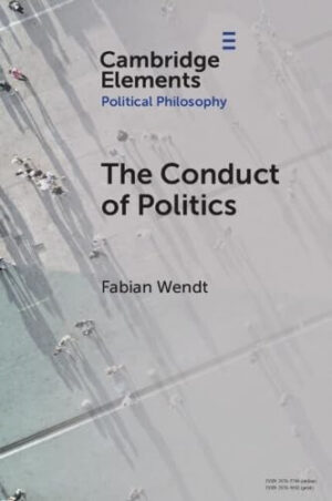 The Conduct of Politics (Elements in Political Philosophy)