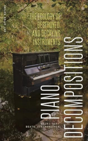 Piano Decompositions The Ecology of Destroyed and Decaying Instruments