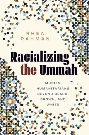 Racializing the Ummah Muslim Humanitarians Beyond Black, Brown, and White