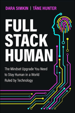 Full Stack Human The Mindset Upgrade You Need to Stay Human in a World Ruled by Technology