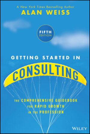 Getting Started in Consulting The Comprehensive Guidebook for Rapid Growth in the Profession