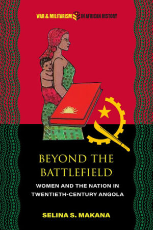 Beyond the Battlefield Women and the Nation in Twentieth-Century Angola