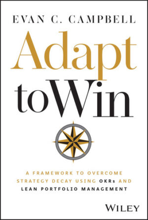 Adapt to Win - A Framework to Overcome Strategy Decay Using OKRs and Lean Portfolio Management