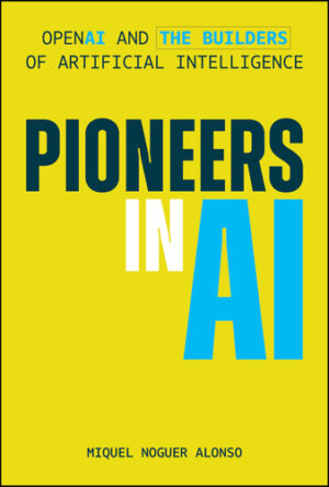 Pioneers in AI - OpenAI and the Builders of Artificial Intelligence