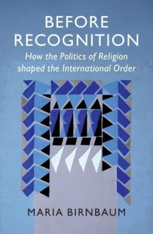 Before Recognition - How the Politics of Religion shaped the International Order